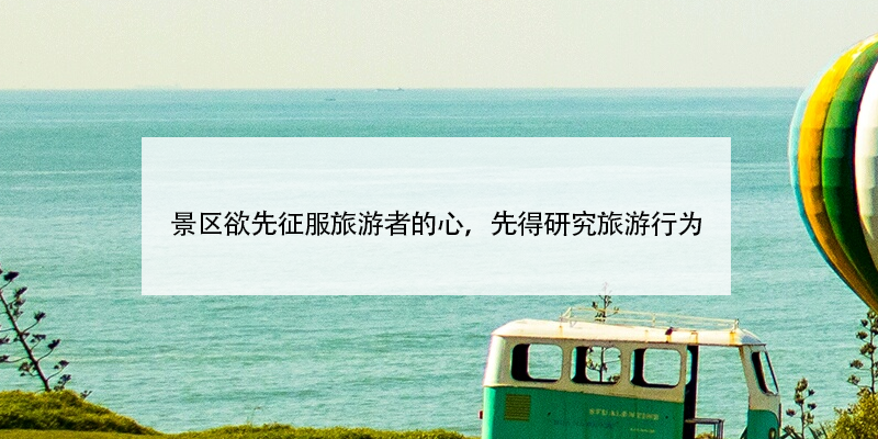 景區(qū)欲先征服旅游者的心，先得研究旅游行為