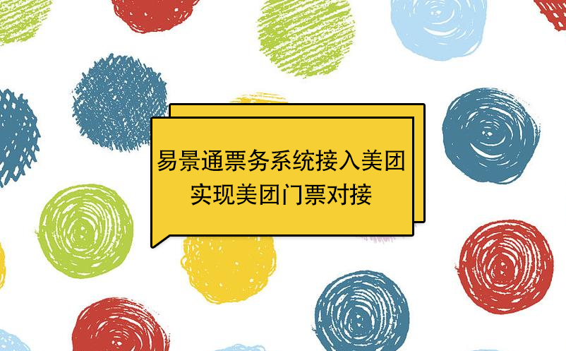 易景通景區(qū)票務(wù)系統(tǒng)接入美團(tuán)，實(shí)現(xiàn)美團(tuán)門票對(duì)接 