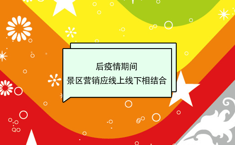 后疫情期間，景區(qū)營銷應(yīng)線上線下相結(jié)合