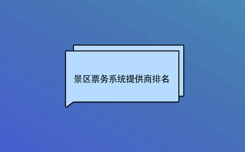 景區(qū)票務系統(tǒng)提供商排名