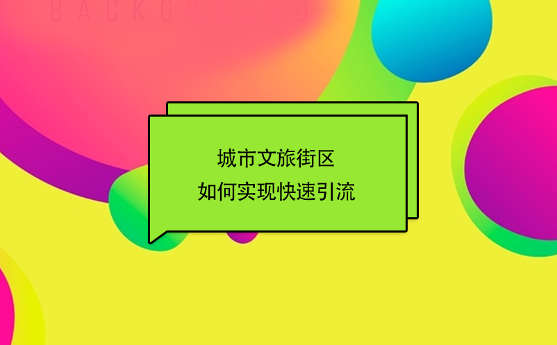 城市文旅街區(qū)如何實(shí)現(xiàn)快速引流
