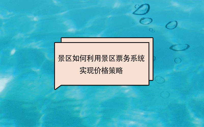 景區(qū)如何利用景區(qū)票務(wù)系統(tǒng)實(shí)現(xiàn)價格策略