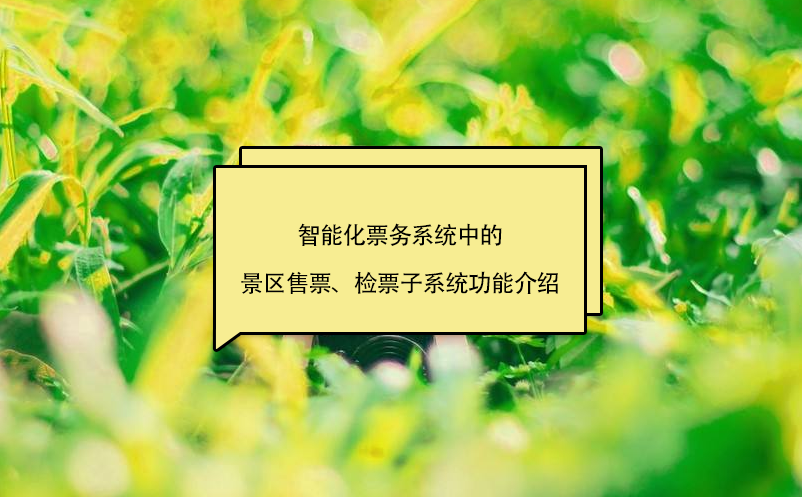 智能化票務(wù)系統(tǒng)中的景區(qū)售票、檢票子系統(tǒng)功能介紹