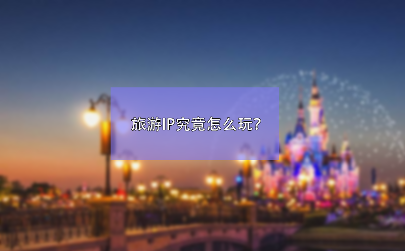 旅游IP究竟怎么玩？