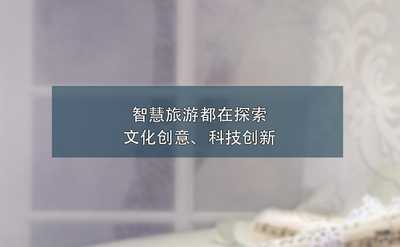 智慧旅游都在探索文化創(chuàng)意、科技創(chuàng)新
