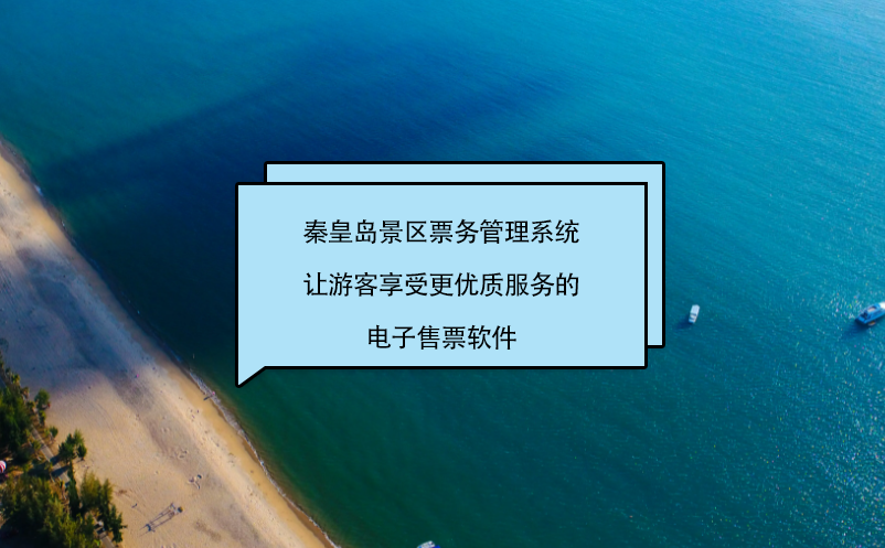 秦皇島景區(qū)票務(wù)管理系統(tǒng)讓游客享受更優(yōu)質(zhì)服務(wù)的電子售票軟件