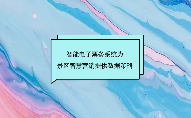 智能電子票務(wù)系統(tǒng)為景區(qū)智慧營(yíng)銷提供數(shù)據(jù)策略