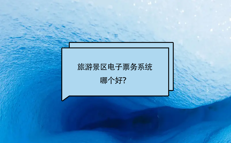 旅游景區(qū)電子票務(wù)系統(tǒng)哪個(gè)好？