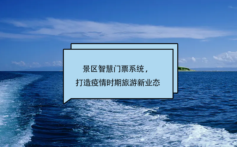 景區(qū)智慧門(mén)票系統(tǒng) ，打造疫情時(shí)期旅游新業(yè)態(tài)