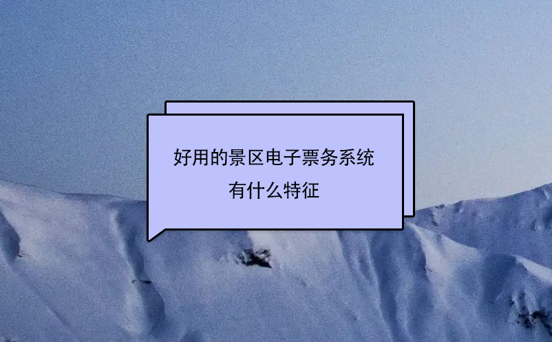 好用的景區(qū)電子票務(wù)系統(tǒng)有什么特征