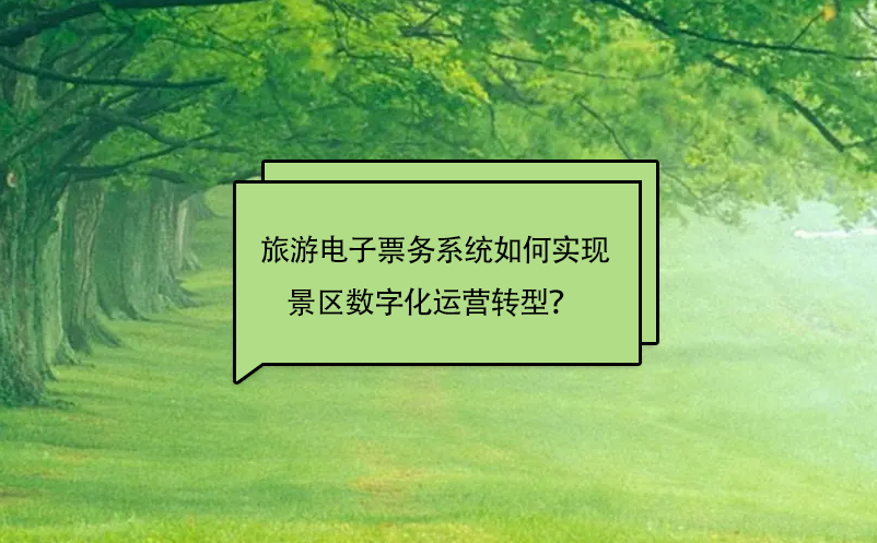 旅游電子票務(wù)系統(tǒng)如何實(shí)現(xiàn)景區(qū)數(shù)字化運(yùn)營轉(zhuǎn)型？ 