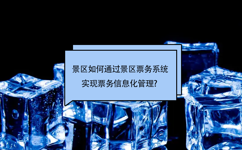 旅游景區(qū)如何通過景區(qū)票務(wù)系統(tǒng)實現(xiàn)票務(wù)信息化管理? 