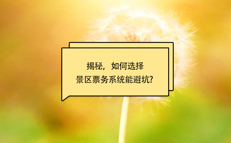 揭秘，如何選擇景區(qū)票務(wù)系統(tǒng)能避坑? 