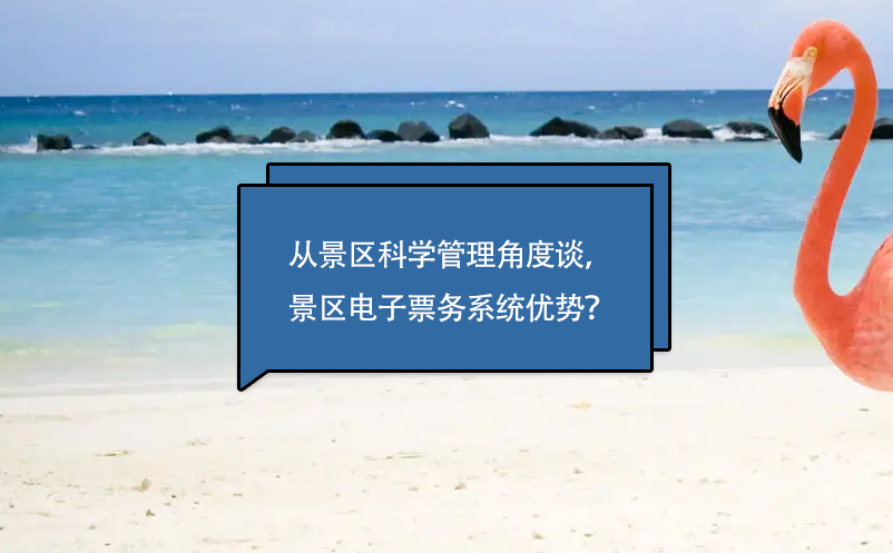 從景區(qū)科學(xué)管理角度談，景區(qū)電子票務(wù)系統(tǒng)優(yōu)勢？