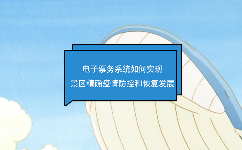 電子票務(wù)系統(tǒng)如何實(shí)現(xiàn)景區(qū)精確疫情防控和景區(qū)恢復(fù)發(fā)展