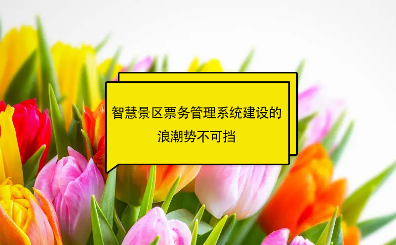 智慧景區(qū)票務管理系統(tǒng)建設的浪潮勢不可擋