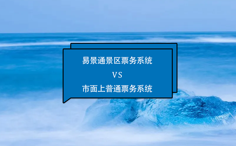 易景通景區(qū)票務(wù)系統(tǒng)怎么樣？與市面上普通票務(wù)系統(tǒng)相比的優(yōu)勢(shì)在哪里？