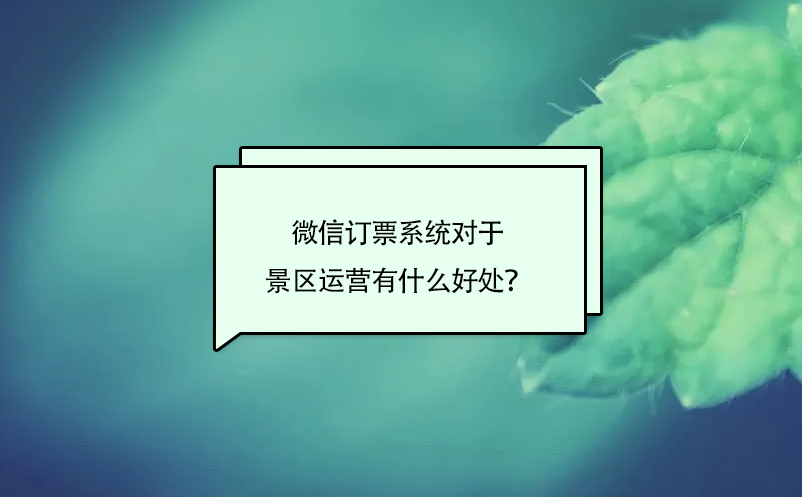 微信訂票系統(tǒng)對(duì)于景區(qū)運(yùn)營(yíng)有什么好處？
