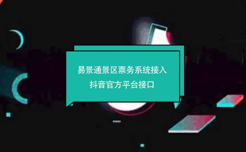 易景通景區(qū)票務(wù)系統(tǒng)接入抖音官方平臺接口