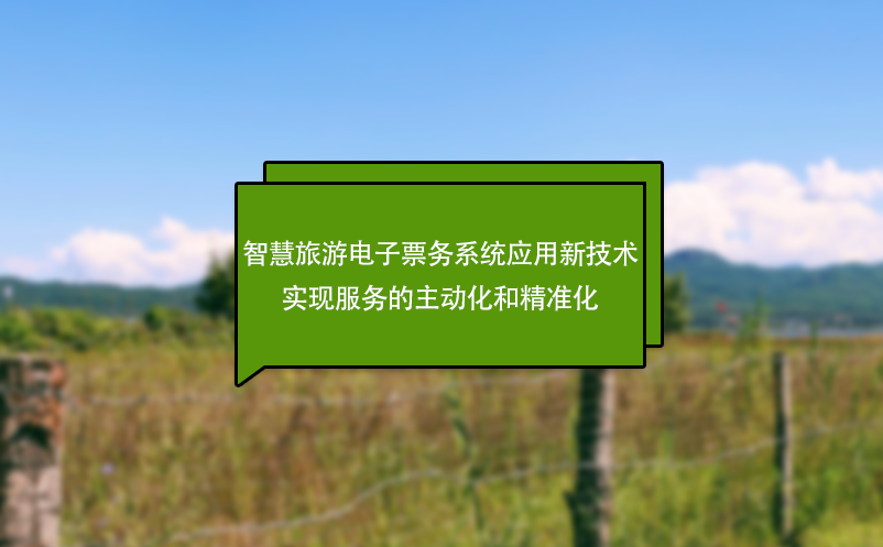 智慧旅游電子票務(wù)系統(tǒng)應(yīng)用新技術(shù)實現(xiàn)服務(wù)的主動化和精準(zhǔn)化