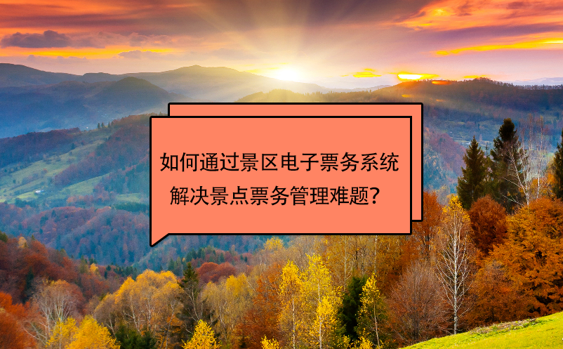 如何通過景區(qū)電子票務(wù)系統(tǒng)解決景點票務(wù)管理難題？