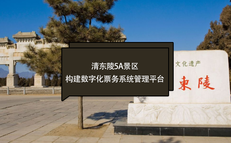 清東陵5A景區(qū)構(gòu)建數(shù)字化票務(wù)系統(tǒng)管理平臺