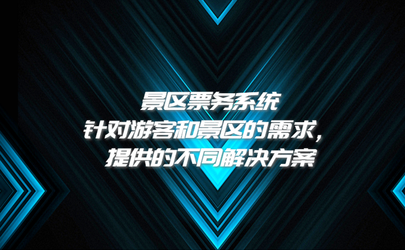 景區(qū)票務(wù)系統(tǒng)針對游客和景區(qū)的需求，提供的不同解決方案