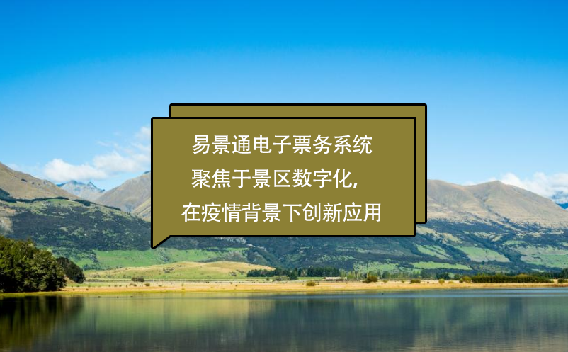 易景通電子票務系統(tǒng)聚焦于景區(qū)數(shù)字化，在疫情背景下創(chuàng)新應用