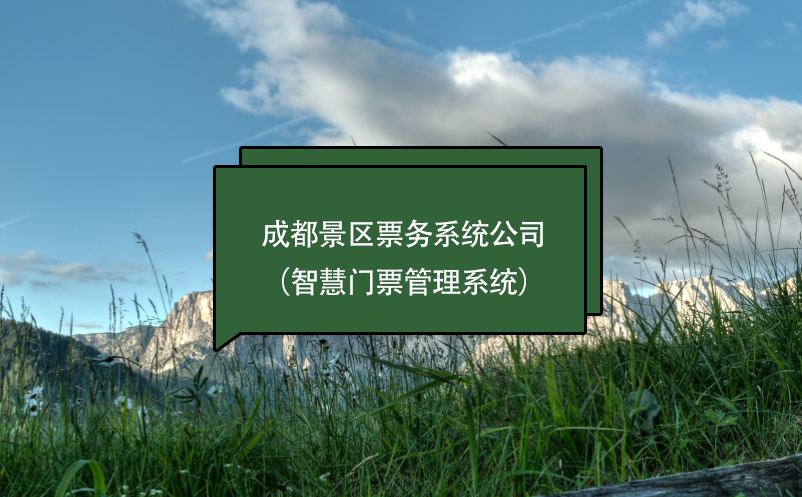 成都景區(qū)票務(wù)系統(tǒng)公司（智慧門票管理系統(tǒng)）