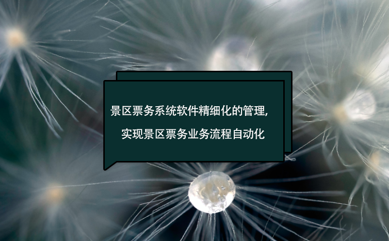景區(qū)票務系統(tǒng)軟件精細化的管理，實現(xiàn)景區(qū)票務業(yè)務流程自動化
