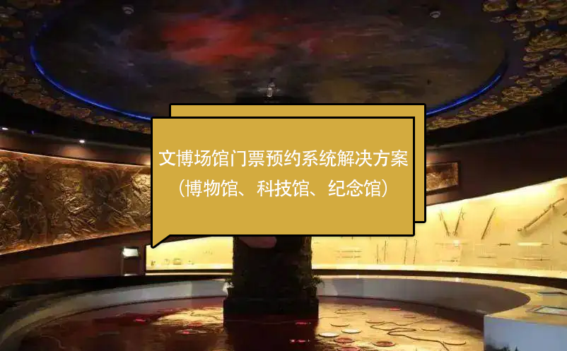 文博場館門票預(yù)約系統(tǒng)解決方案（博物館、科技館、紀(jì)念館）