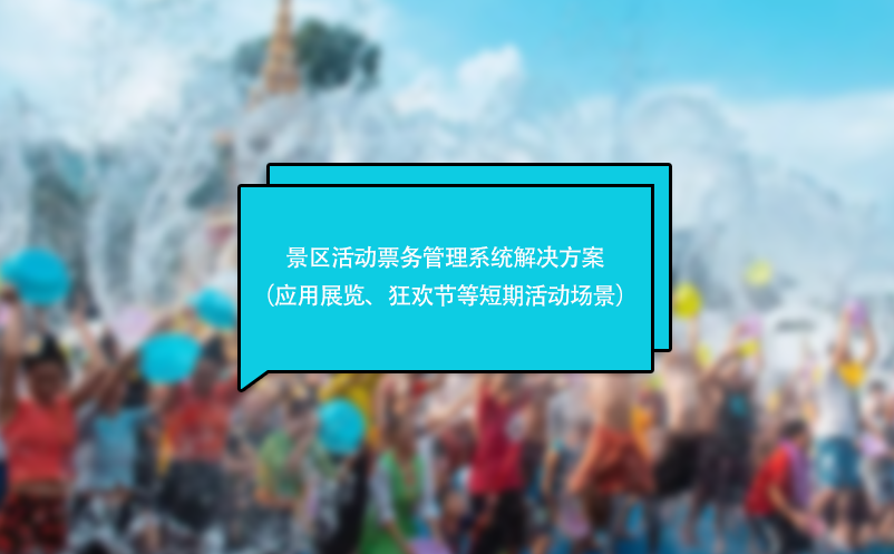 景區(qū)活動(dòng)票務(wù)管理系統(tǒng)解決方案（應(yīng)用于展覽、狂歡節(jié)等短期活動(dòng)場(chǎng)景）