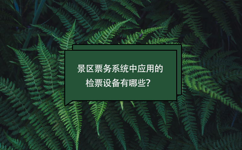 景區(qū)票務系統(tǒng)中應用的檢票設備有哪些？