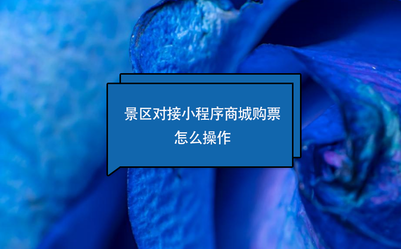 景區(qū)對(duì)接小程序商城購票怎么操作