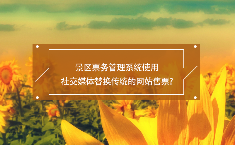 景區(qū)票務(wù)管理系統(tǒng)使用社交媒體替換傳統(tǒng)的網(wǎng)站售票？