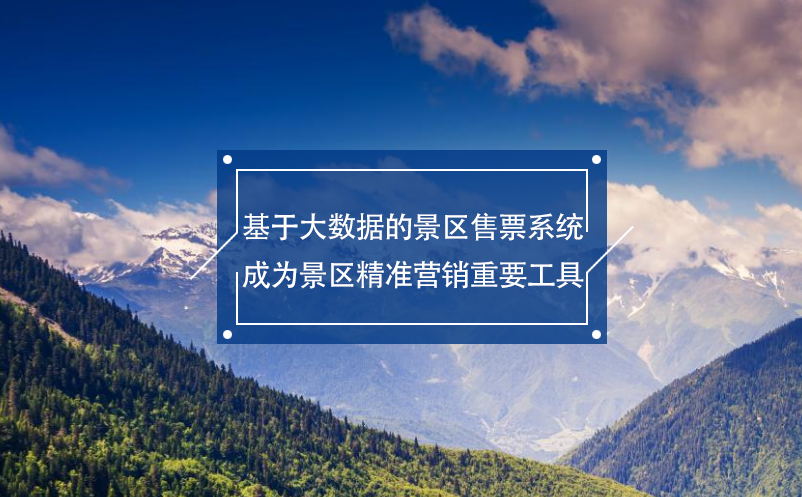 基于大數(shù)據(jù)的景區(qū)售票系統(tǒng)成為景區(qū)精準(zhǔn)營(yíng)銷(xiāo)重要工具