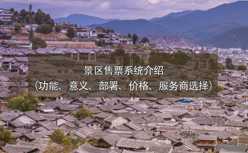 景區(qū)售票系統(tǒng)介紹（功能、意義、部署、價(jià)格、服務(wù)商選擇）