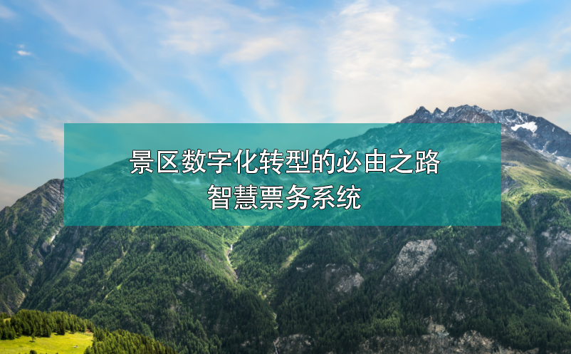 景區(qū)數(shù)字化轉(zhuǎn)型的必由之路——智慧票務(wù)系統(tǒng)