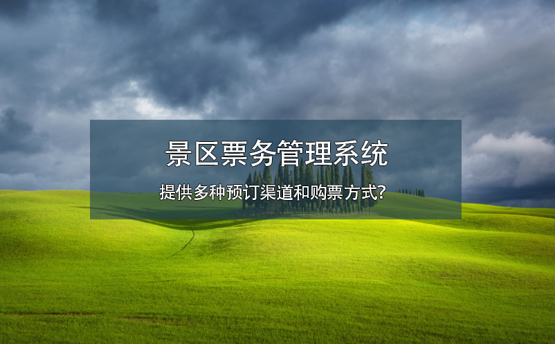 景區(qū)票務(wù)管理系統(tǒng)提供多種預(yù)訂渠道和購票方式？