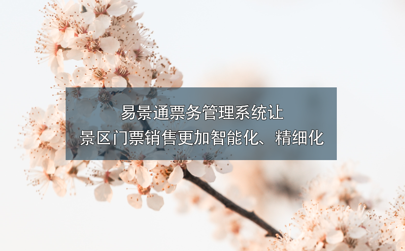 易景通票務(wù)管理系統(tǒng)讓景區(qū)門票銷售更加智能化、精細(xì)化