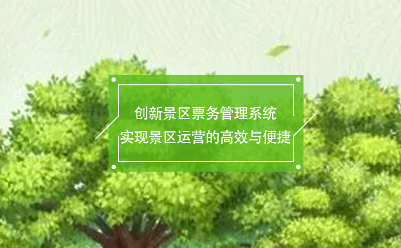 創(chuàng)新景區(qū)票務管理系統(tǒng)實現(xiàn)景區(qū)運營的高效與便捷