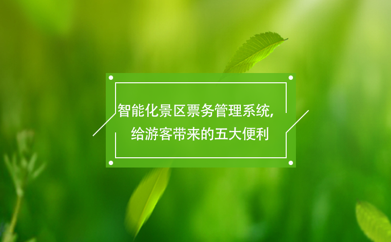智能化景區(qū)票務管理系統(tǒng)，給游客帶來的五大便利