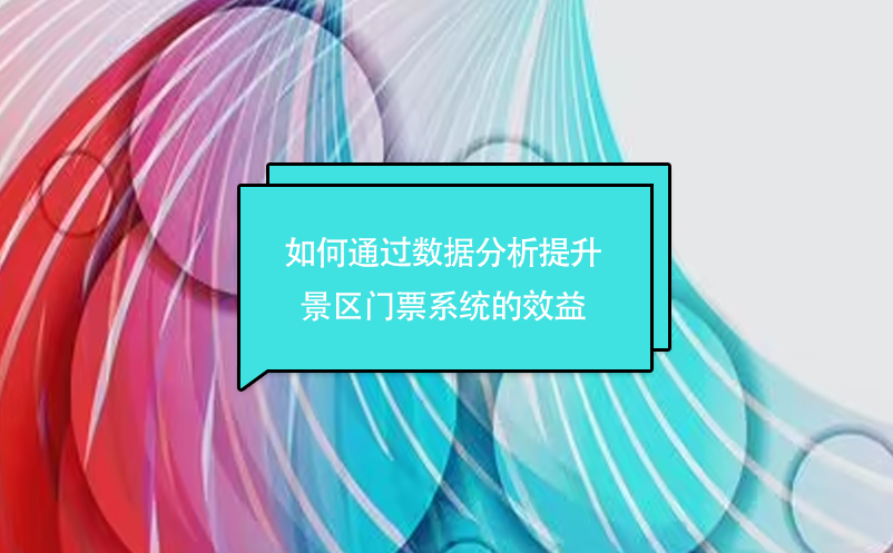 如何通過數(shù)據(jù)分析提升景區(qū)門票系統(tǒng)的效益
