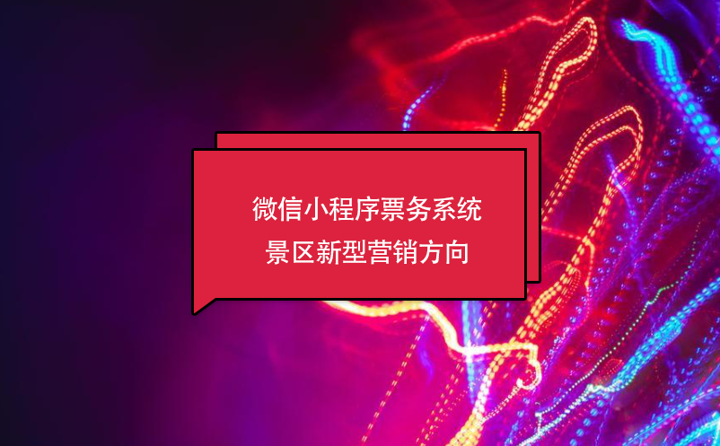 微信小程序票務(wù)系統(tǒng)，景區(qū)新型營銷方向