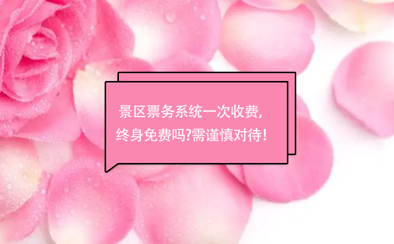 景區(qū)票務系統(tǒng)一次收費， 終身免費嗎?需謹慎對待！