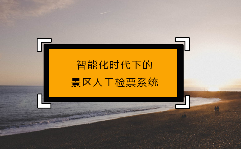 智能化時代下的景區(qū)人工檢票系統(tǒng)