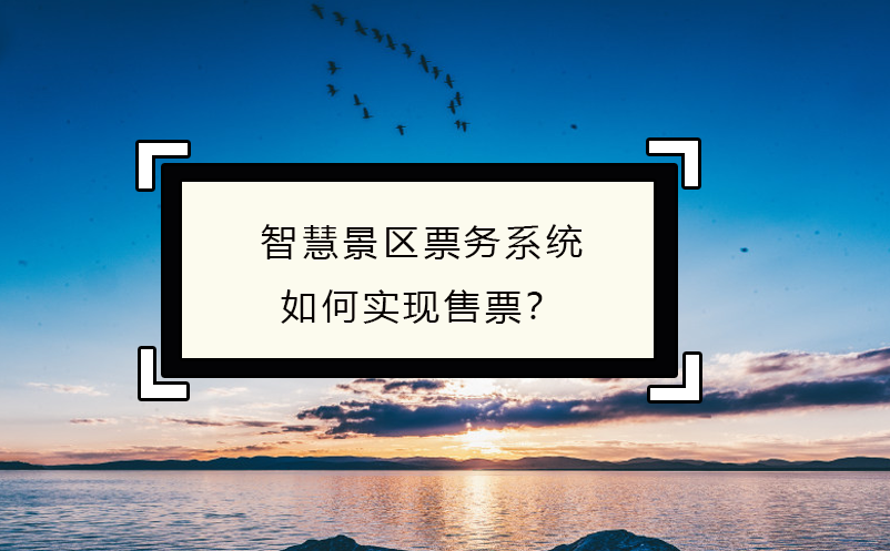 智慧景區(qū)票務(wù)系統(tǒng)如何實(shí)現(xiàn)售票？