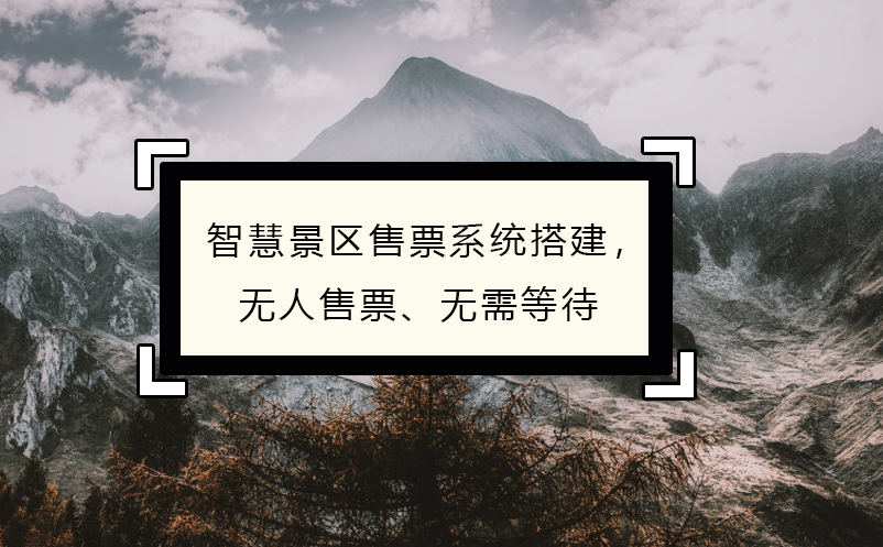 智慧景區(qū)售票系統(tǒng)搭建，無(wú)人售票、無(wú)需等待