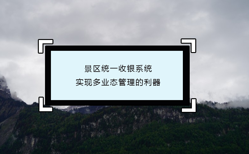景區(qū)統(tǒng)一收銀系統(tǒng)：實現(xiàn)多業(yè)態(tài)管理的利器