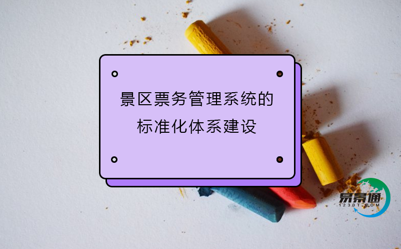 景區(qū)票務(wù)管理系統(tǒng)的標(biāo)準(zhǔn)化體系建設(shè)